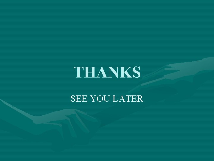 THANKS SEE YOU LATER 