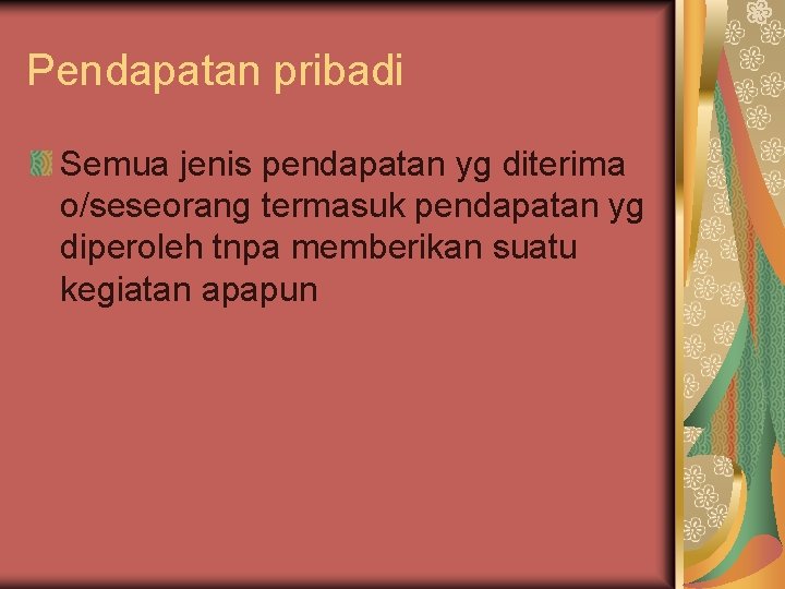 Pendapatan pribadi Semua jenis pendapatan yg diterima o/seseorang termasuk pendapatan yg diperoleh tnpa memberikan