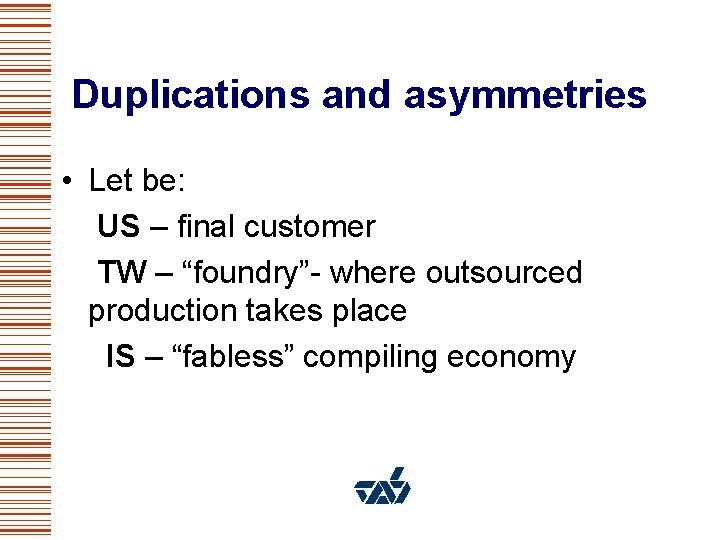 Duplications and asymmetries • Let be: US – final customer TW – “foundry”- where