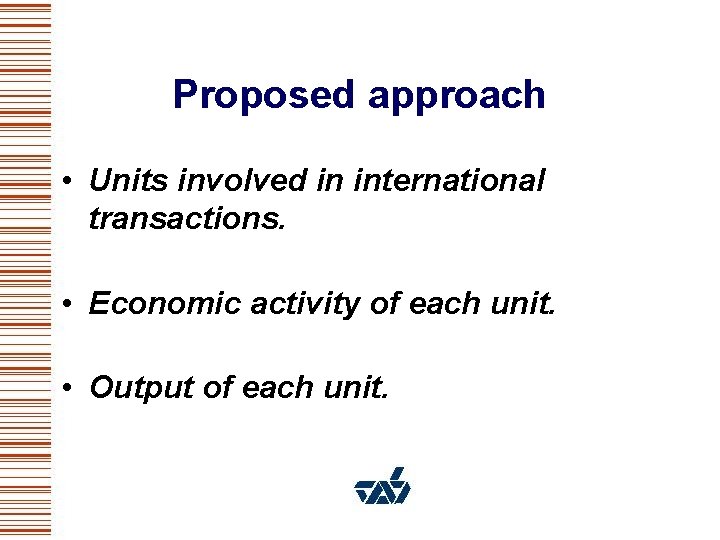 Proposed approach • Units involved in international transactions. • Economic activity of each unit.