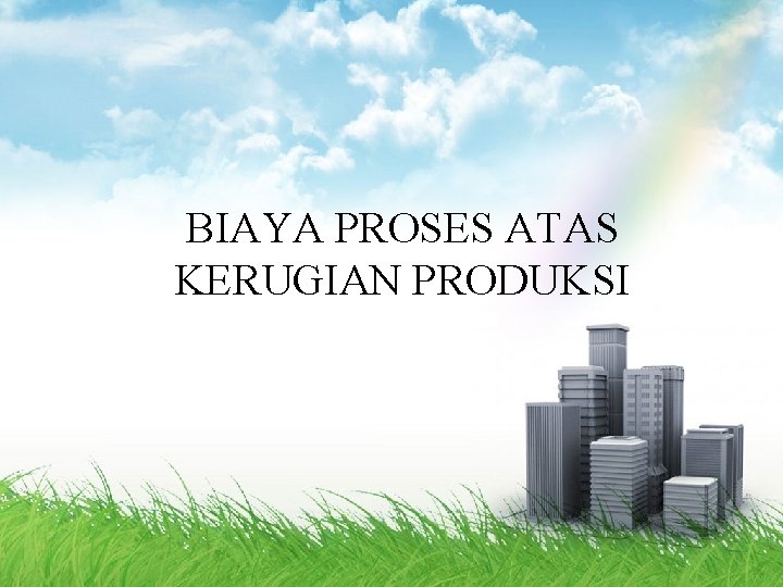 BIAYA PROSES ATAS KERUGIAN PRODUKSI 