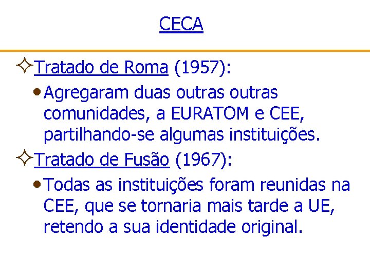 CECA ²Tratado de Roma (1957): • Agregaram duas outras comunidades, a EURATOM e CEE,
