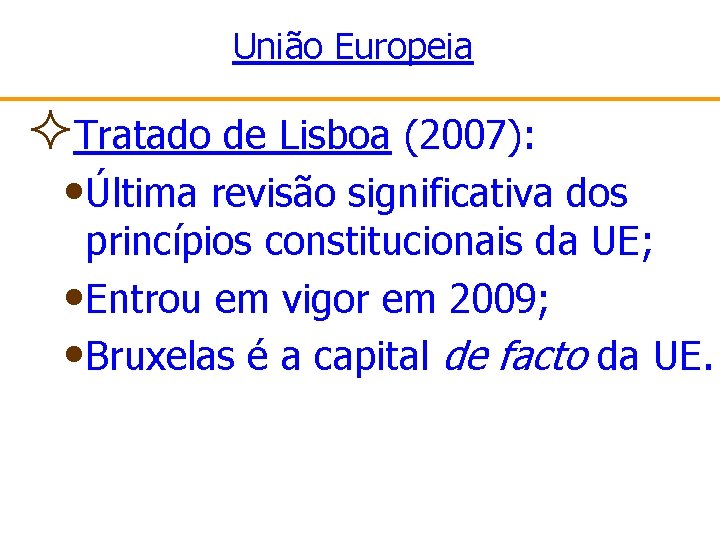 União Europeia ²Tratado de Lisboa (2007): • Última revisão significativa dos princípios constitucionais da