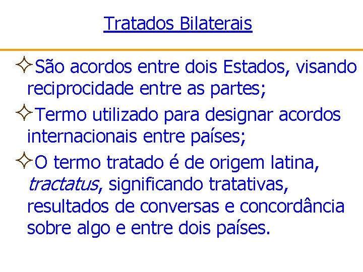 Tratados Bilaterais ²São acordos entre dois Estados, visando reciprocidade entre as partes; ²Termo utilizado