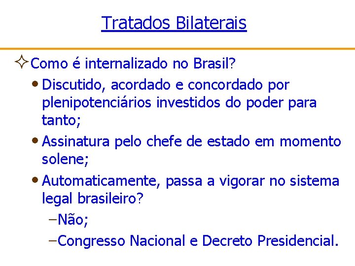 Tratados Bilaterais ²Como é internalizado no Brasil? • Discutido, acordado e concordado por plenipotenciários