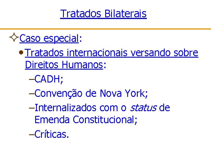 Tratados Bilaterais ²Caso especial: • Tratados internacionais versando sobre Direitos Humanos: –CADH; –Convenção de