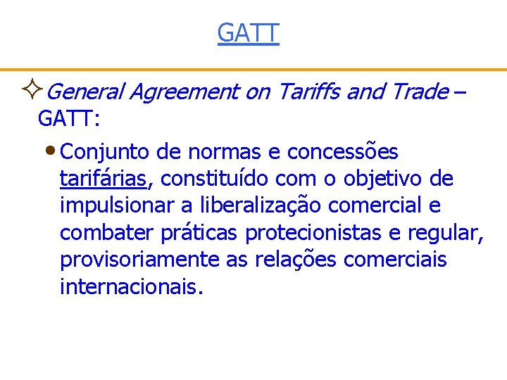 GATT ²General Agreement on Tariffs and Trade – GATT: • Conjunto de normas e