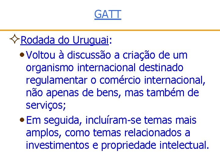 GATT ²Rodada do Uruguai: • Voltou à discussão a criação de um organismo internacional