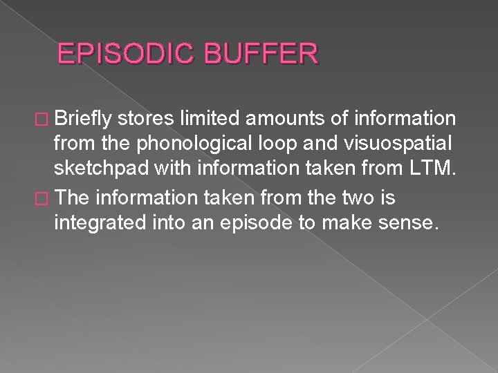 EPISODIC BUFFER � Briefly stores limited amounts of information from the phonological loop and