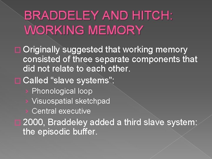 BRADDELEY AND HITCH: WORKING MEMORY � Originally suggested that working memory consisted of three