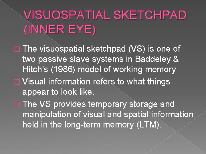 VISUOSPATIAL SKETCHPAD (INNER EYE) � The visuospatial sketchpad (VS) is one of two passive