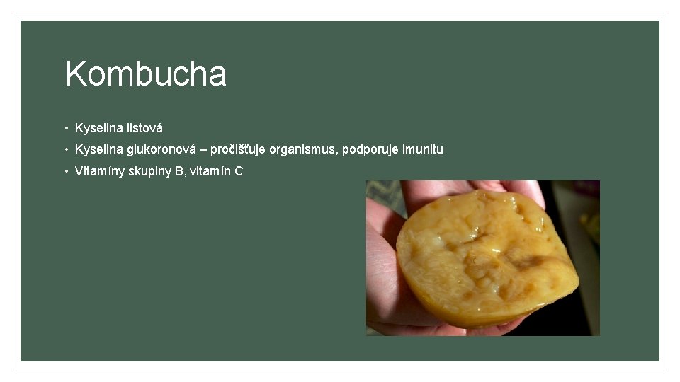 Kombucha • Kyselina listová • Kyselina glukoronová – pročišťuje organismus, podporuje imunitu • Vitamíny