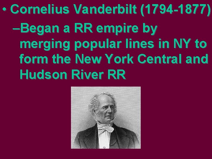  • Cornelius Vanderbilt (1794 -1877) –Began a RR empire by merging popular lines