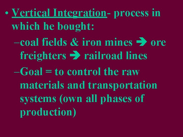  • Vertical Integration- process in which he bought: –coal fields & iron mines