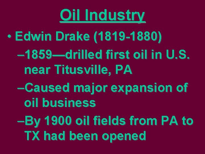 Oil Industry • Edwin Drake (1819 -1880) – 1859—drilled first oil in U. S.