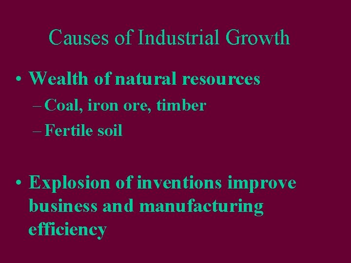 Causes of Industrial Growth • Wealth of natural resources – Coal, iron ore, timber