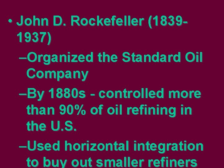  • John D. Rockefeller (18391937) –Organized the Standard Oil Company –By 1880 s