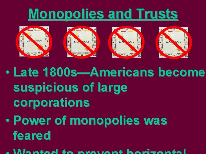 Monopolies and Trusts • Late 1800 s—Americans become suspicious of large corporations • Power