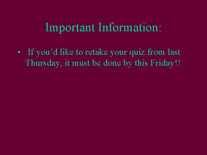 Important Information: • If you’d like to retake your quiz from last Thursday, it