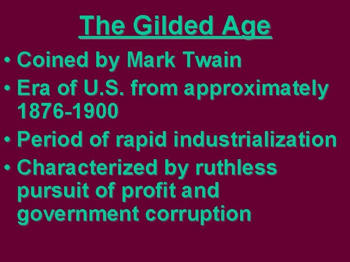 The Gilded Age • Coined by Mark Twain • Era of U. S. from