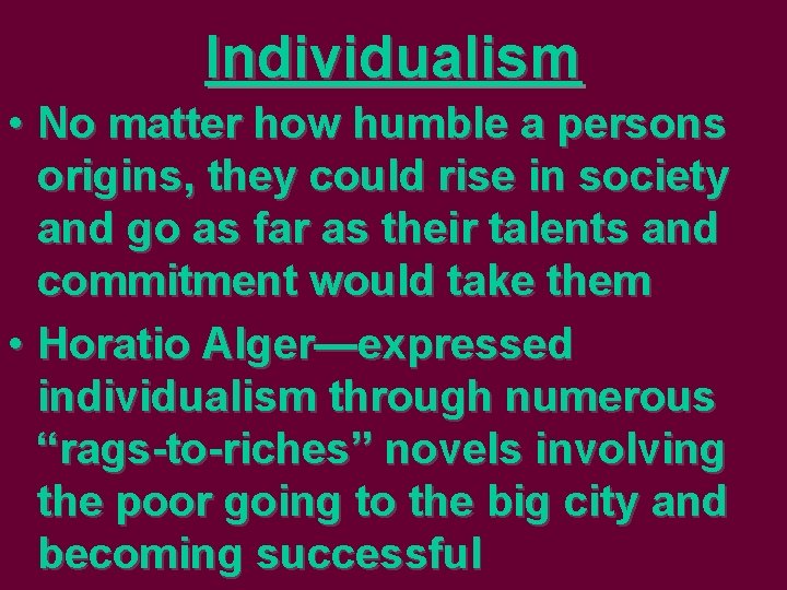Individualism • No matter how humble a persons origins, they could rise in society