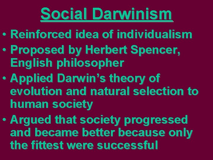 Social Darwinism • Reinforced idea of individualism • Proposed by Herbert Spencer, English philosopher