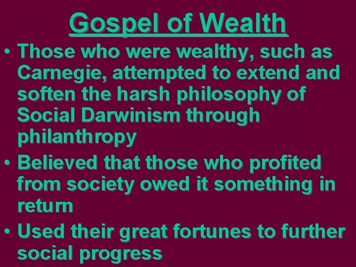 Gospel of Wealth • Those who were wealthy, such as Carnegie, attempted to extend