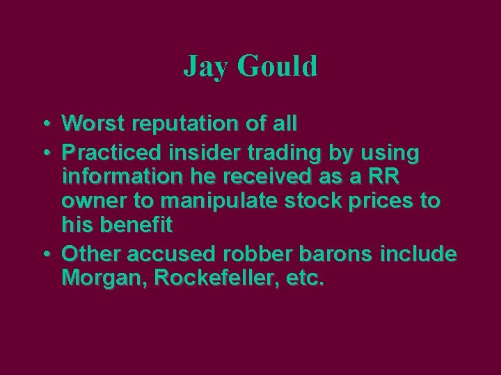 Jay Gould • Worst reputation of all • Practiced insider trading by using information
