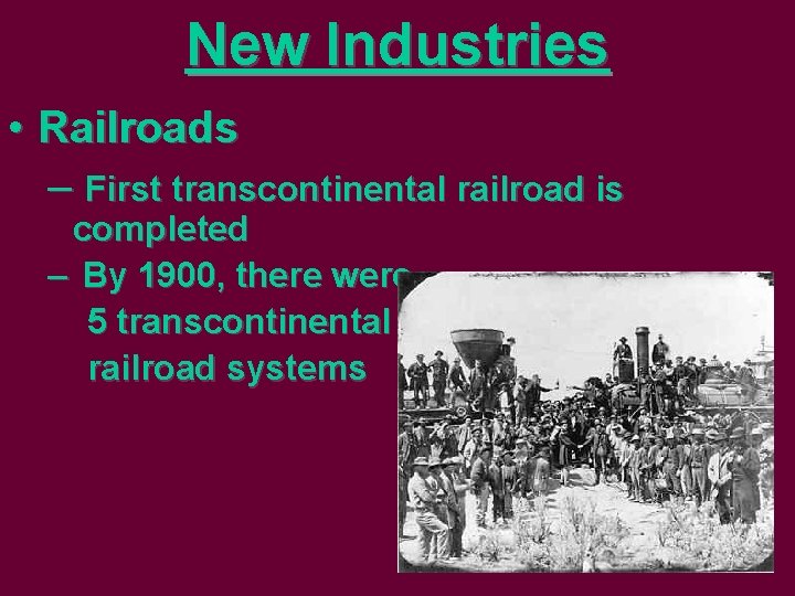 New Industries • Railroads – First transcontinental railroad is completed – By 1900, there