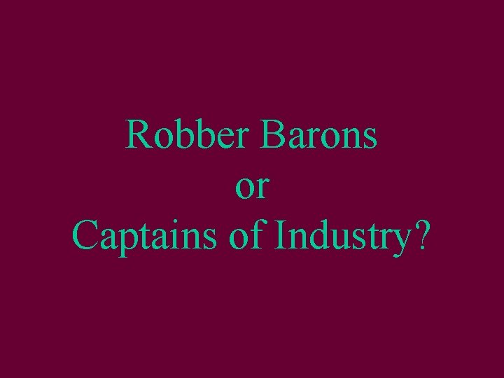 Robber Barons or Captains of Industry? 