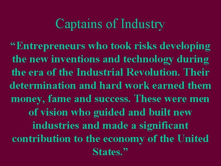 Captains of Industry “Entrepreneurs who took risks developing the new inventions and technology during