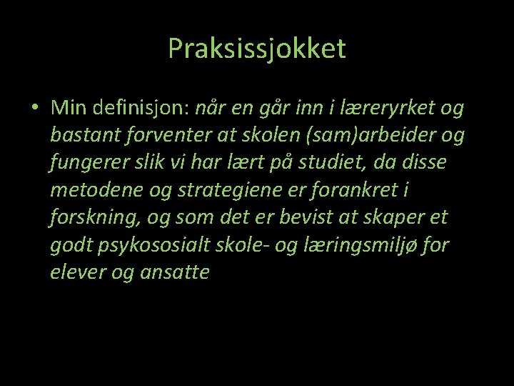 Praksissjokket • Min definisjon: når en går inn i læreryrket og bastant forventer at