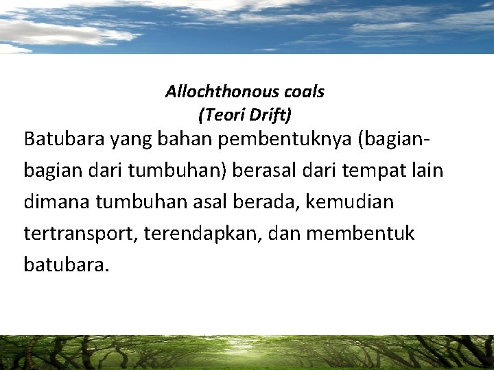 Allochthonous coals (Teori Drift) Batubara yang bahan pembentuknya (bagian dari tumbuhan) berasal dari tempat