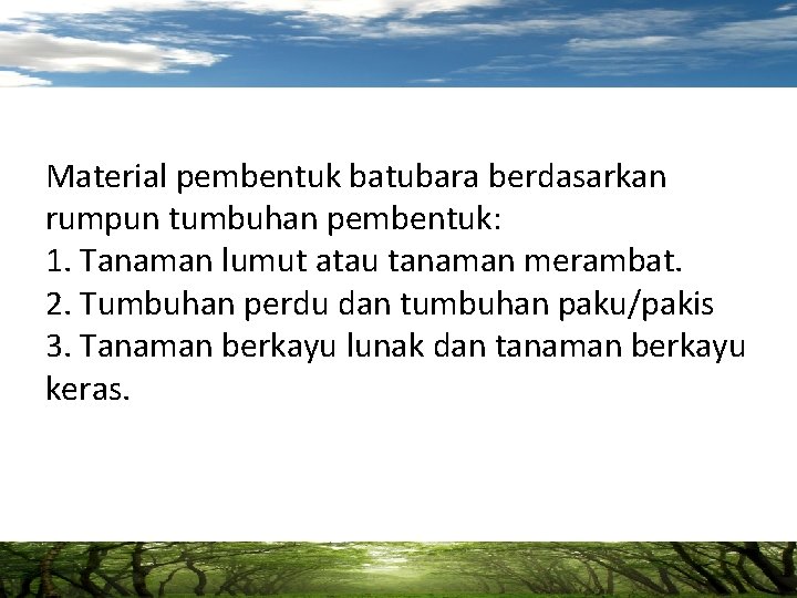 Material pembentuk batubara berdasarkan rumpun tumbuhan pembentuk: 1. Tanaman lumut atau tanaman merambat. 2.