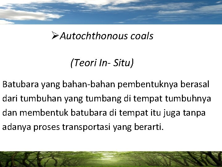 ØAutochthonous coals (Teori In- Situ) Batubara yang bahan-bahan pembentuknya berasal dari tumbuhan yang tumbang