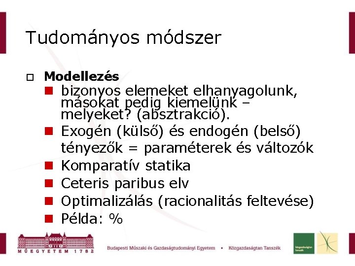 Tudományos módszer Modellezés bizonyos elemeket elhanyagolunk, másokat pedig kiemelünk – melyeket? (absztrakció). Exogén (külső)