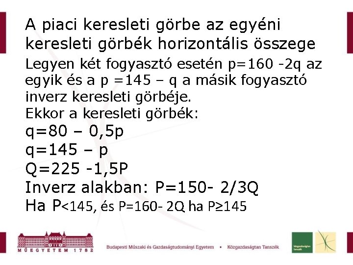 A piaci keresleti görbe az egyéni keresleti görbék horizontális összege Legyen két fogyasztó esetén