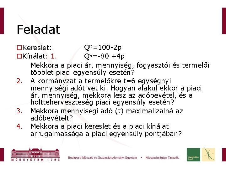 Feladat QD=100 -2 p Kereslet: Kínálat: 1. QS=-80 +4 p Mekkora a piaci ár,