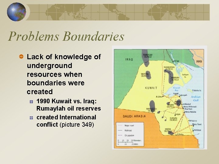 Problems Boundaries Lack of knowledge of underground resources when boundaries were created 1990 Kuwait Problems Boundaries Lack of knowledge of underground resources when boundaries were created 1990 Kuwait