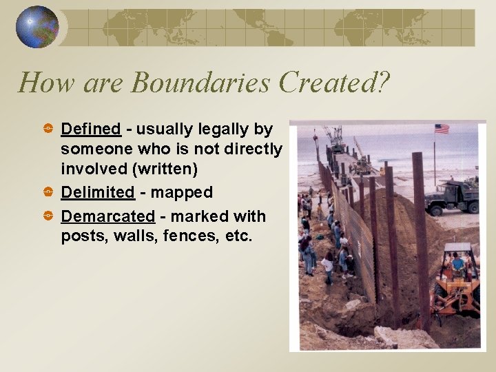 How are Boundaries Created? Defined - usually legally by someone who is not directly How are Boundaries Created? Defined - usually legally by someone who is not directly