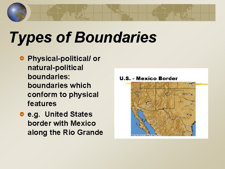 Types of Boundaries Physical-political/ or natural-political boundaries: boundaries which conform to physical features e. Types of Boundaries Physical-political/ or natural-political boundaries: boundaries which conform to physical features e.
