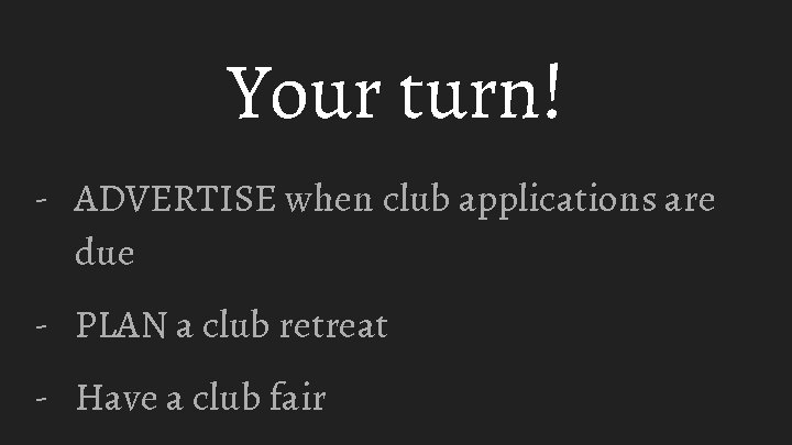 Your turn! - ADVERTISE when club applications are due - PLAN a club retreat