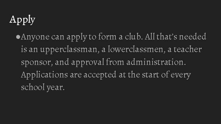 Apply ●Anyone can apply to form a club. All that’s needed is an upperclassman,