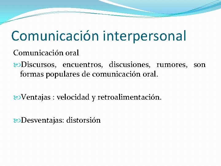 Comunicación interpersonal Comunicación oral Discursos, encuentros, discusiones, rumores, son formas populares de comunicación oral.