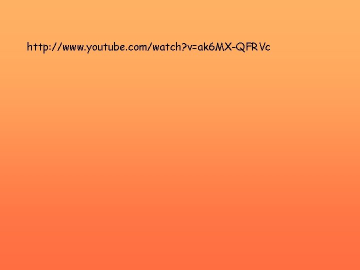 http: //www. youtube. com/watch? v=ak 6 MX-QFRVc 