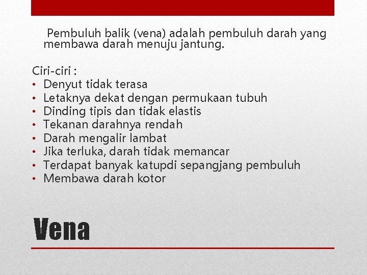 Pembuluh balik (vena) adalah pembuluh darah yang membawa darah menuju jantung. Ciri-ciri : •