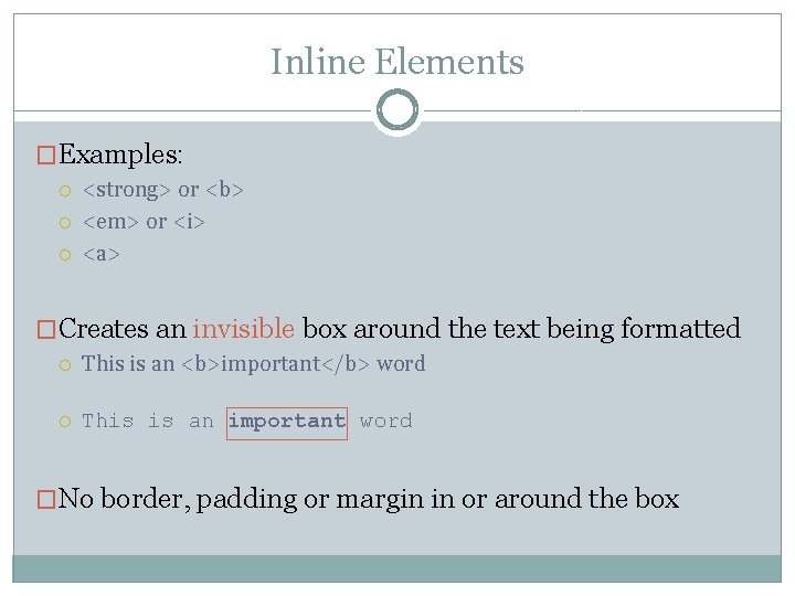 Inline Elements �Examples: <strong> or <b> <em> or <i> <a> �Creates an invisible box