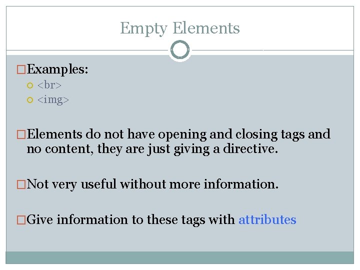Empty Elements �Examples: <img> �Elements do not have opening and closing tags and no Empty Elements �Examples: <img> �Elements do not have opening and closing tags and no