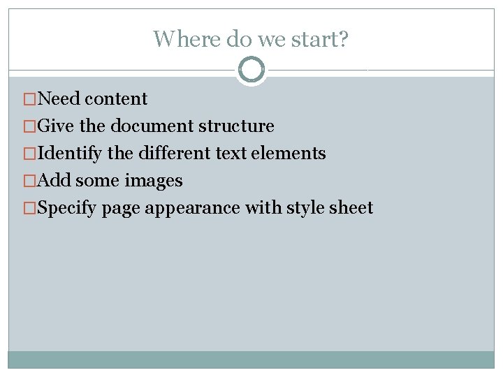 Where do we start? �Need content �Give the document structure �Identify the different text