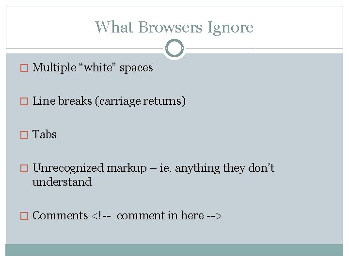 What Browsers Ignore � Multiple “white” spaces � Line breaks (carriage returns) � Tabs